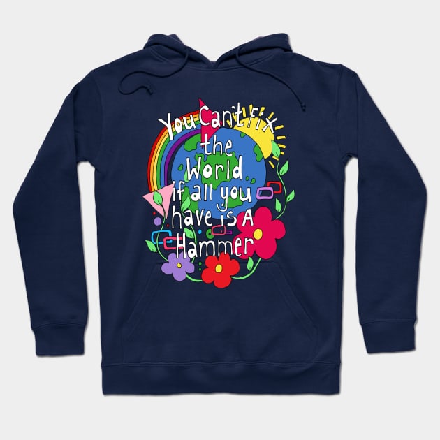 You Cant Fix the world if all you have is a Hammer Hoodie by Kezylou